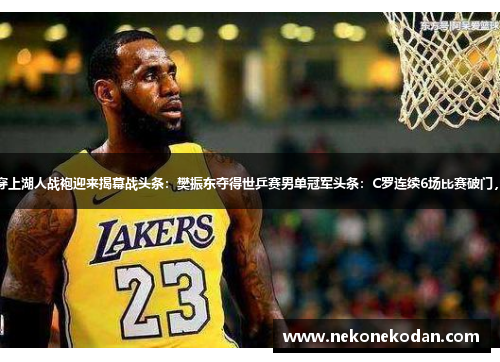 头条：詹姆斯穿上湖人战袍迎来揭幕战头条：樊振东夺得世乒赛男单冠军头条：C罗连续6场比赛破门，刷新尤文纪录